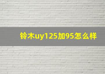 铃木uy125加95怎么样