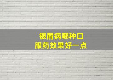 银屑病哪种口服药效果好一点