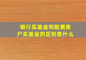 银行买基金和股票账户买基金的区别是什么