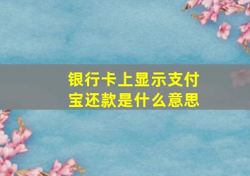 银行卡上显示支付宝还款是什么意思