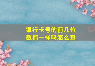 银行卡号的前几位数都一样吗怎么查