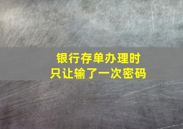 银行存单办理时只让输了一次密码