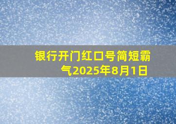 银行开门红口号简短霸气2025年8月1日