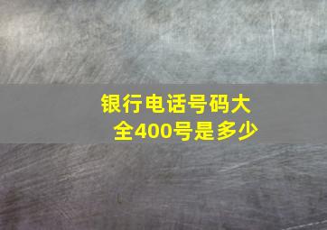 银行电话号码大全400号是多少