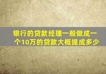 银行的贷款经理一般做成一个10万的贷款大概提成多少