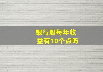 银行股每年收益有10个点吗