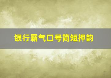 银行霸气口号简短押韵