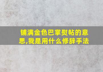 铺满金色巴掌熨帖的意思,我是用什么修辞手法