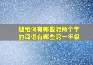 键组词有哪些呢两个字的词语有哪些呢一年级