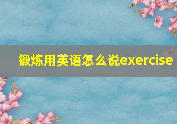 锻炼用英语怎么说exercise