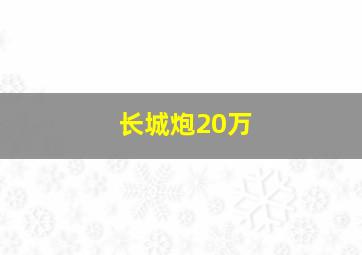 长城炮20万