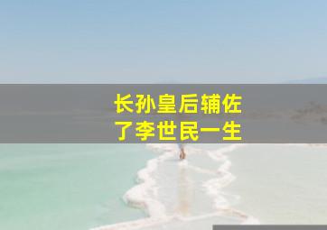 长孙皇后辅佐了李世民一生