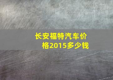 长安福特汽车价格2015多少钱