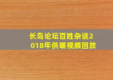 长岛论坛百姓杂谈2018年供暖视频回放