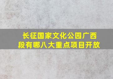 长征国家文化公园广西段有哪八大重点项目开放