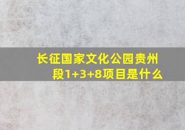 长征国家文化公园贵州段1+3+8项目是什么