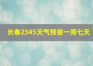 长春2345天气预报一周七天