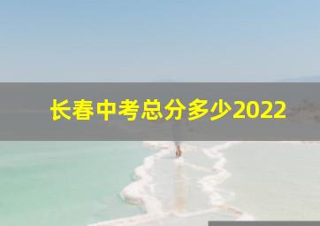 长春中考总分多少2022