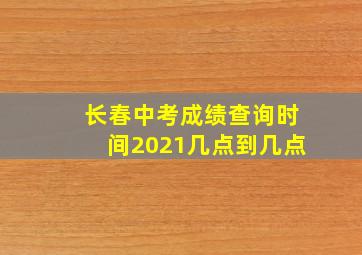 长春中考成绩查询时间2021几点到几点