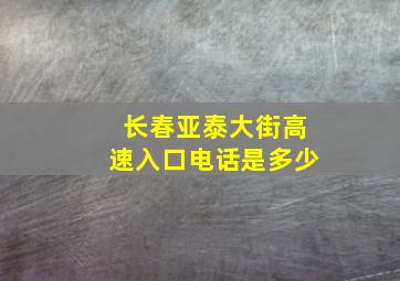 长春亚泰大街高速入口电话是多少