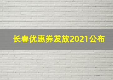 长春优惠券发放2021公布