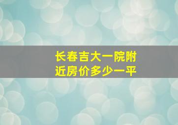 长春吉大一院附近房价多少一平