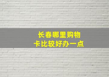 长春哪里购物卡比较好办一点