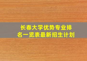 长春大学优势专业排名一览表最新招生计划