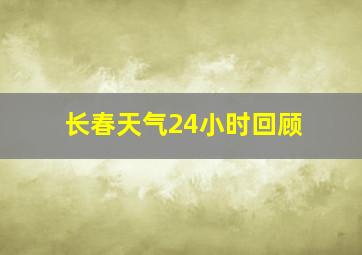 长春天气24小时回顾