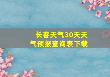 长春天气30天天气预报查询表下载