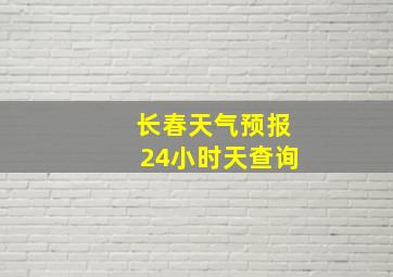 长春天气预报24小时天查询