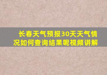 长春天气预报30天天气情况如何查询结果呢视频讲解