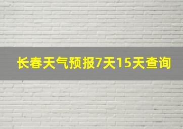 长春天气预报7天15天查询