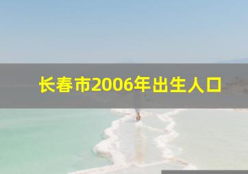 长春市2006年出生人口