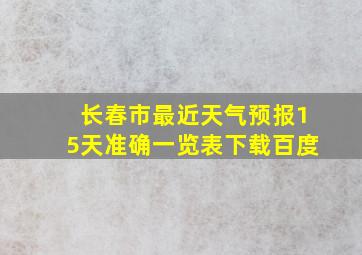 长春市最近天气预报15天准确一览表下载百度