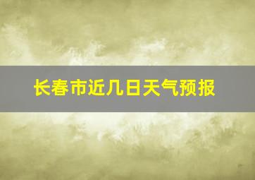 长春市近几日天气预报