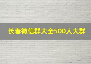 长春微信群大全500人大群