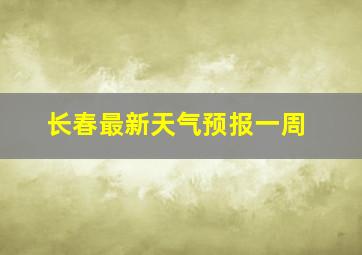 长春最新天气预报一周