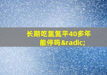 长期吃氯氮平40多年能停吗√