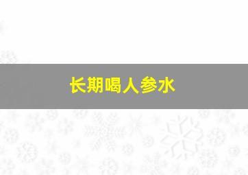 长期喝人参水