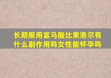 长期服用富马酸比索洛尔有什么副作用吗女性能怀孕吗