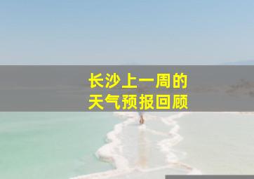 长沙上一周的天气预报回顾