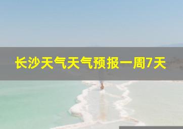 长沙天气天气预报一周7天