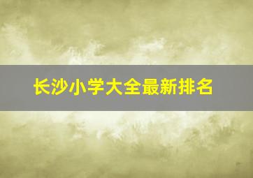 长沙小学大全最新排名