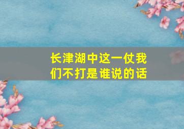 长津湖中这一仗我们不打是谁说的话