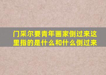 门采尔要青年画家倒过来这里指的是什么和什么倒过来