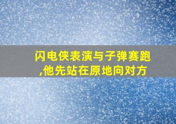 闪电侠表演与子弹赛跑,他先站在原地向对方