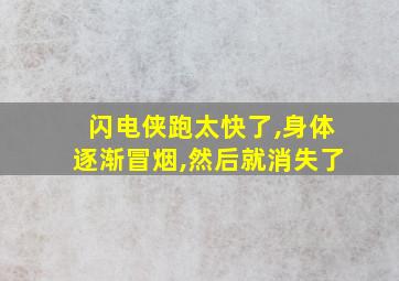 闪电侠跑太快了,身体逐渐冒烟,然后就消失了