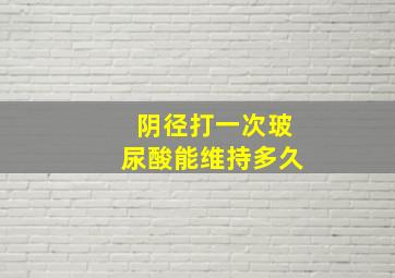 阴径打一次玻尿酸能维持多久