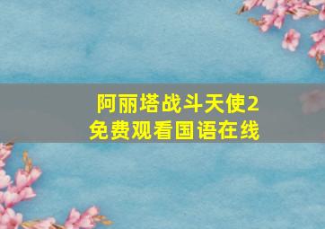 阿丽塔战斗天使2免费观看国语在线